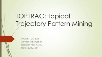 TOPTRAC: Topical  Trajectory Pattern Mining  Source: KDD 2015  Advisor: Jia-Ling Koh  Speaker: