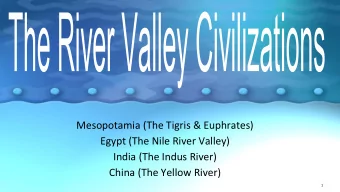 Egypt (The Nile River Valley)  India (The Indus River)  China (The Yellow River)  1  IF TIME-
