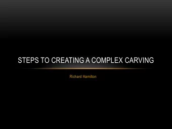 STEPS TO CREATING A COMPLEX CARVING  Richard Hamilton  DESIGN PROCESS FOR COMPLEX CARVINGS