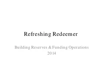 Refreshing Redeemer  Building Reserves &amp; Funding Operations  2014  Refreshing Redeemer -