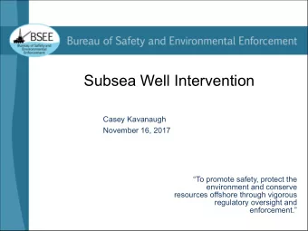 Subsea Well Intervention  Casey  Kavanaugh  November 16, 2017  To promote safety, protect the