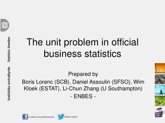 The unit problem in official  business statistics  Prepared by  Boris Lorenc (SCB), Daniel Assoulin