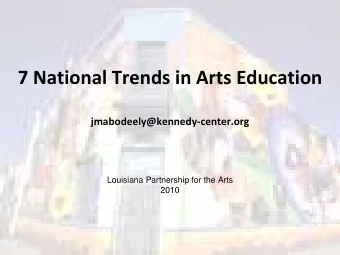 7 National Trends in Arts Education jmabodeely@kennedy  center.org  Louisiana Partnership for