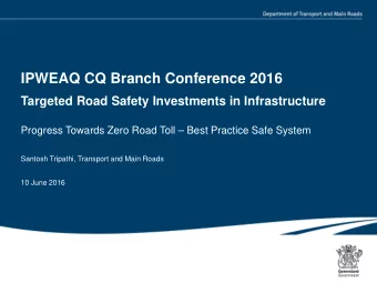 IPWEAQ CQ Branch Conference 2016  Targeted Road Safety Investments in Infrastructure  Progress