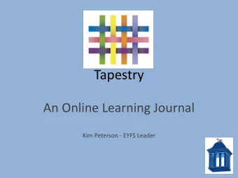 Tapestry  An Online Learning Journal  Kim Peterson - EYFS Leader  Aims of session  Introduction