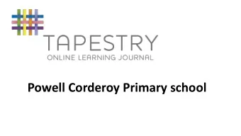 Powell Corderoy Primary school  What Is Tapestry?    An Online learning journal system.