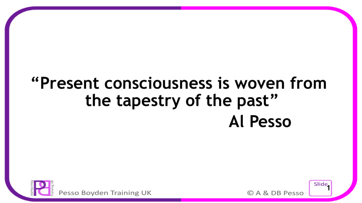 present consciousness is woven from the tapestry of the