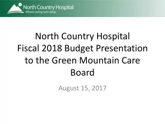 North Country Hospital  Fiscal 2018 Budget Presentation  to the Green Mountain Care  Board  August