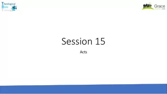 Session 15  Acts  What is the book of Acts? In the first book, O Theophilus, I have dealt with