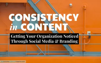 CONSISTENC Y  CONTENT  in  Getting Your Organization Noticed  Through Social Media &amp; Branding
