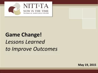 Game Change!  Lessons Learned to Improve Outcomes  May 19, 2015 SAMHSA S N OW IS THE T IME