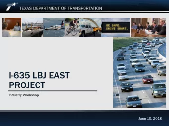 I-635 LBJ EAST  PROJECT  Industry Workshop  June 15, 2018  June 15, 2018  I-635 LBJ East Project