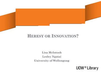 H ERESY OR I NNOVATION ?  Lisa McIntosh  Lesley Ngatai  University of Wollongong W HY DO WE DO WHAT