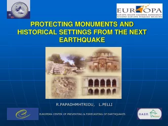 PROTECTING MONUMENTS AND  HISTORICAL SETTINGS FROM THE NEXT  EARTHQUAKE  R.PAPADHMHTRIOU,   L.PELLI