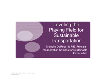 Leveling the  Playing Field for  Sustainable  Transportation  Michelle DeRobertis P.E. Principal,