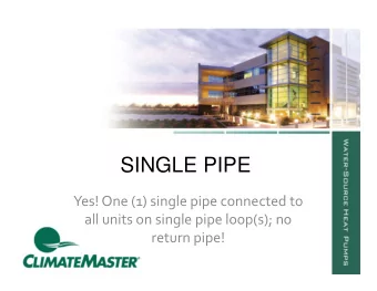 SINGLE PIPE Yes! One (1) single pipe connected to all units on single pipe loop(s); no return pipe!