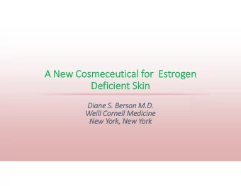 A New Cosmeceutical for Estrogen  Deficient Skin  Diane S. Berson M.D.  Weill Cornell Medicine  New