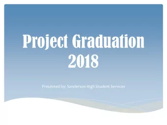 Project Graduation  2018 Presented by: Sanderson High Student Services  Objectives  Review