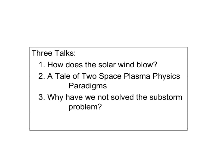 three talks 1 how does the solar wind blow 2 a tale of