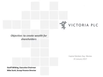 Geoff Wilding, Executive Chairman  Mike Scott, Group Finance Director VICTORIA PLCS WEALTH