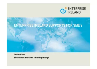 ENTERPRISE IRELAND SUPPORTS FOR SME  s  Declan White  Environment and Green Technologies Dept.