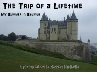 The Trip of a Lifetime  My Summer in Saumur  A presentation by Hannah Ishikawa  Introduction