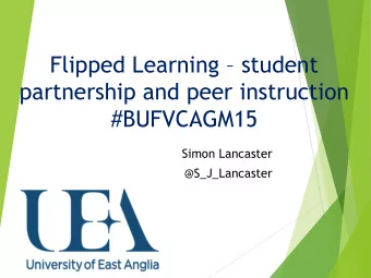 Flipped Learning  student  partnership and peer instruction  #BUFVCAGM15  Simon Lancaster
