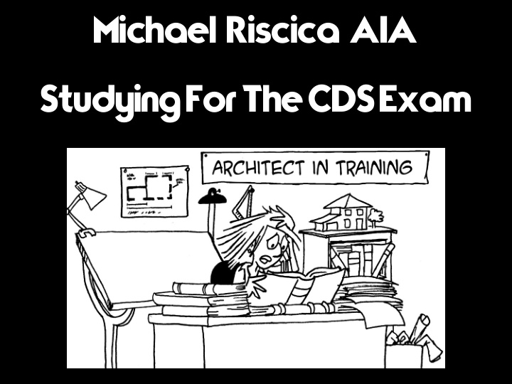 michael riscica aia studying for the cds exam this is not