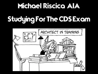 Michael  Riscica  AIA  Studying For The CDS Exam  This is not a commercial.  DISCLAIMER: Michael
