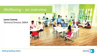 Wellbeing  an overview  Lynne Ceeney  Technical Director, BSRIA  Making buildings better  What