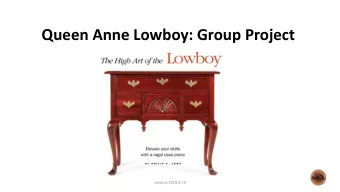 Queen Anne Lowboy: Group Project  Lowboy 2018.9.15  Presentation structure    Project