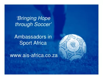 Bringing Hope  through Soccer  Ambassadors in  Sport Africa  www.ais-africa.co.za