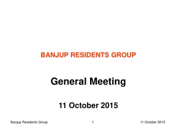 General Meeting  11 October 2015  Banjup Residents Group  1  11 October 2015  Guests today include: