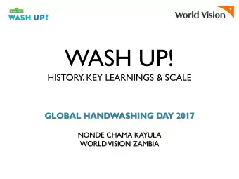 WASH UP!  HISTORY, KEY LEARNINGS &amp; SCALE  GLOBAL HANDWASHING DAY 2017  NONDE CHAMA KAYULA