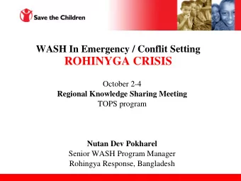ROHINYGA CRISIS  October 2-4  Regional Knowledge Sharing Meeting  TOPS program  Nutan Dev Pokharel