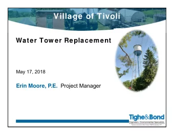 Village of Tivoli  Water Tow er Replacement  May 17, 2018 Erin Moore, P.E. Project Manager  Project