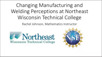 Changing Manufacturing and  Welding Perceptions at Northeast  Wisconsin Technical College  Rachel
