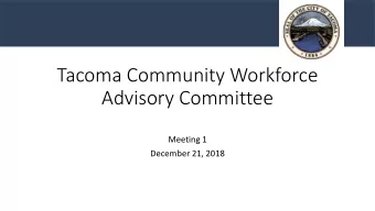 Tacoma Community Workforce  Advisory Committee  Meeting 1  December 21, 2018  Agen  enda