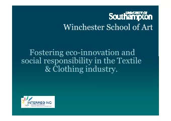 Winchester School of Art  Fostering eco-innovation and  social responsibility in the Textile  &amp;