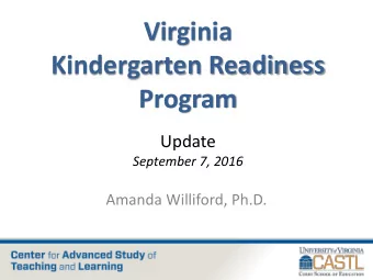 Virginia  Kindergarten Readiness  Program  Update  September 7, 2016  Amanda Williford, Ph.D.  What