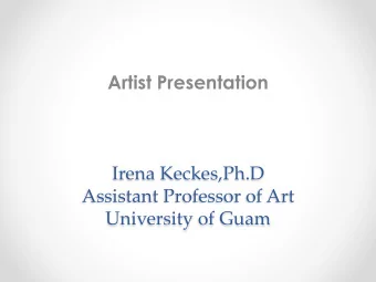 Artist Presentation  !  !  !  Irena!Keckes,Ph.D!  Assistant!Professor!of!Art!  University!of!Guam;