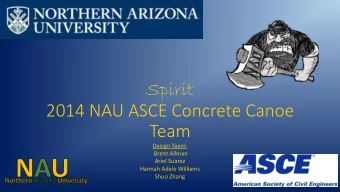 Spirit  2014 NAU ASCE Concrete Canoe  Team  Design Team:  Brent Allman  Ariel Suarez  Hannah Adele