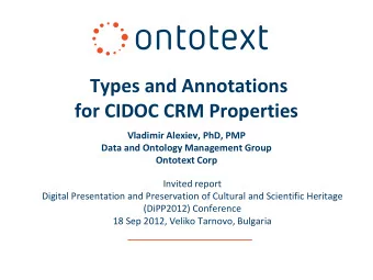 Types and Annotations  for CIDOC CRM Properties  Vladimir Alexiev, PhD, PMP  Data and Ontology