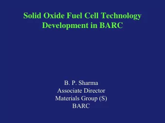 Solid Oxide Fuel Cell Technology  Development in BARC  B. P. Sharma  Associate Director  Materials