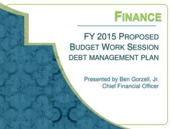 F INANCE FY 2015 P ROPOSED B UDGET W ORK S ESSION DEBT MANAGEMENT PLAN  Presented by Ben Gorzell,