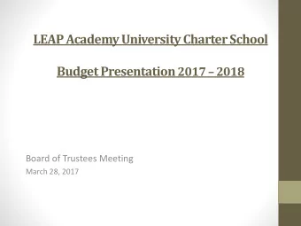 LEAP Academy University Charter School Budget Presentation 2017  2018  Board of Trustees Meeting