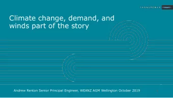 Climate change, demand, and  winds part of the story  Andrew Renton Senior Principal Engineer,
