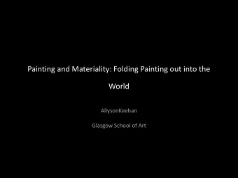 Painting and Materiality: Folding Painting out into the  World  AllysonKeehan  Glasgow School of