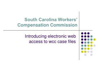 South Carolina Workers  Compensation Commission  Introducing electronic web  access to wcc case