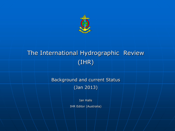 background and current status jan 2013 ian halls ihr